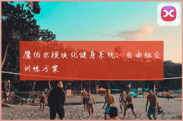 鹰伯尔模块化健身系统：自由组合训练方案