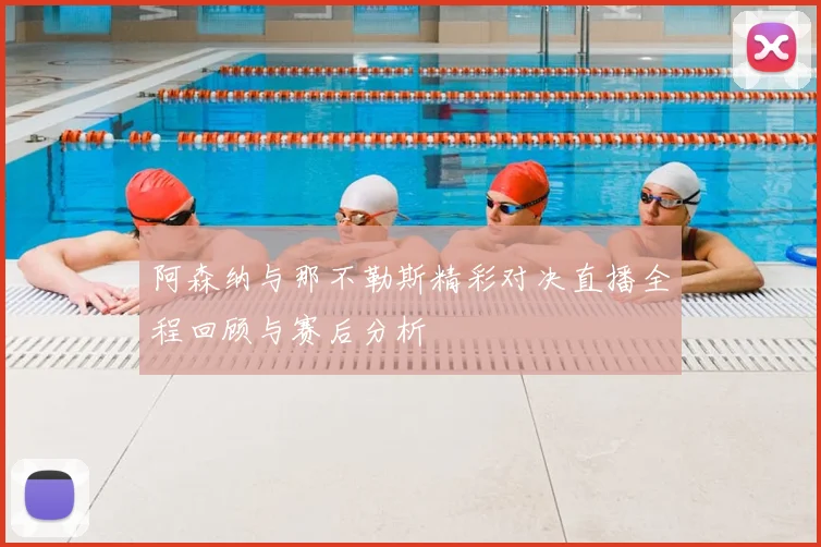 阿森纳与那不勒斯精彩对决直播全程回顾与赛后分析