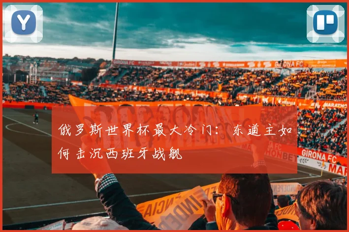 俄罗斯世界杯最大冷门：东道主如何击沉西班牙战舰