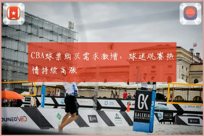 CBA球票购买需求激增,球迷观赛热情持续高涨