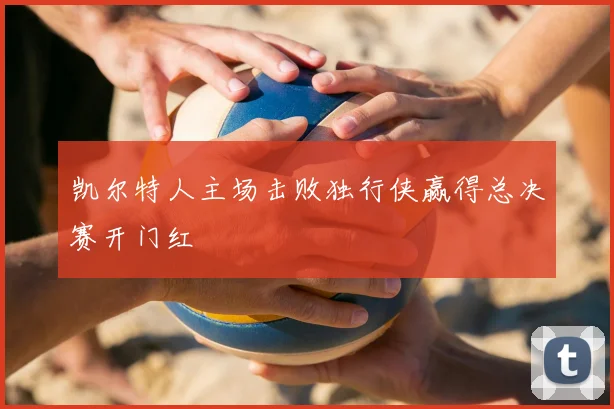 凯尔特人主场击败独行侠赢得总决赛开门红