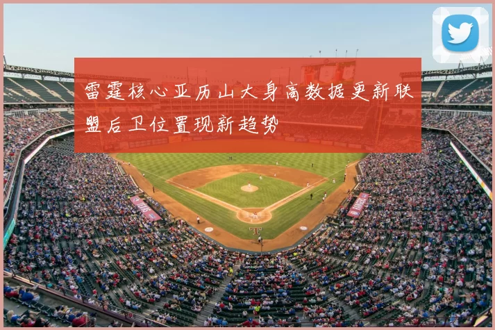 雷霆核心亚历山大身高数据更新联盟后卫位置现新趋势