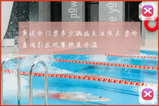 奥运会门票多少钱成关注焦点 票价查询引发观赛热度升温