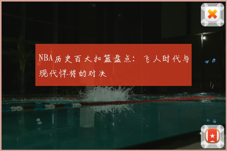 NBA历史百大扣篮盘点：飞人时代与现代悍将的对决