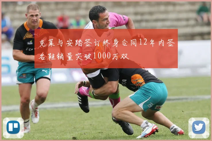 克莱与安踏签订终身合同12年内签名鞋销量突破1000万双