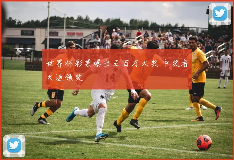 世界杯彩票爆出五百万大奖 中奖者火速领奖