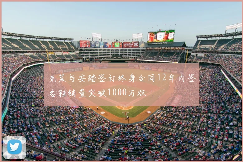 克莱与安踏签订终身合同12年内签名鞋销量突破1000万双