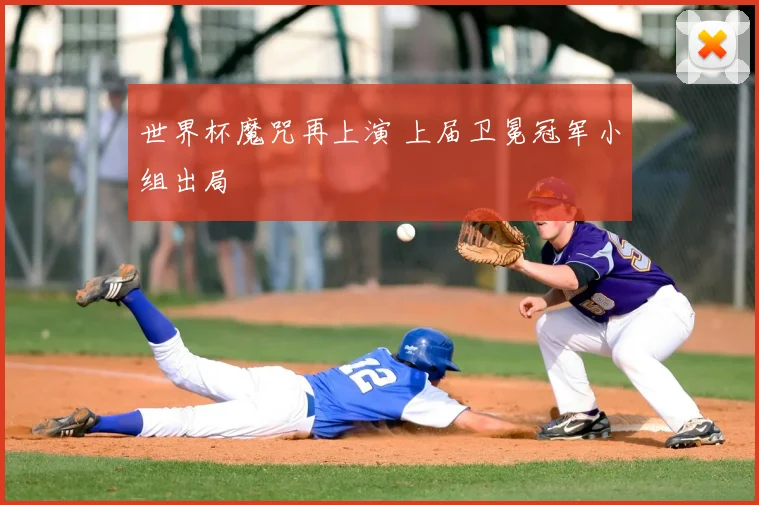 世界杯魔咒再上演 上届卫冕冠军小组出局