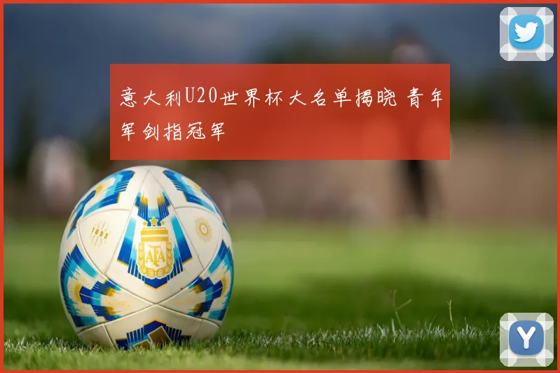 意大利U20世界杯大名单揭晓 青年军剑指冠军