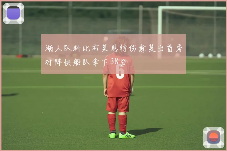 湖人队科比布莱恩特伤愈复出首秀对阵快船队拿下38分