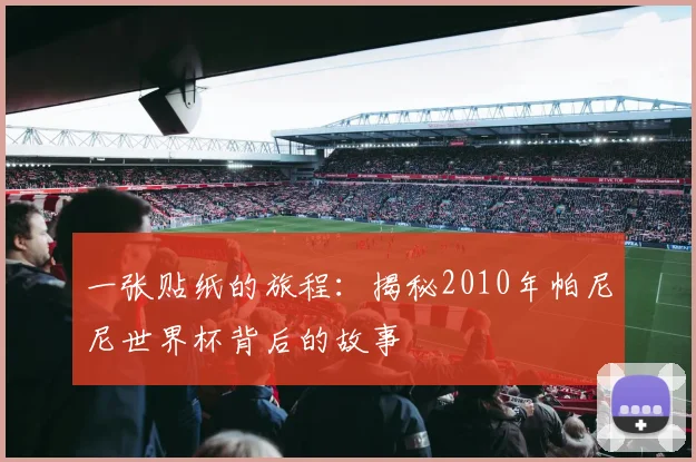 一张贴纸的旅程:揭秘2010年帕尼尼世界杯背后的故事